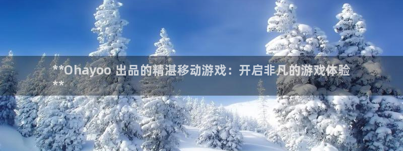 天辰ipci：**Ohayoo 出品的精湛移动游戏：开启非凡的游戏体验
**