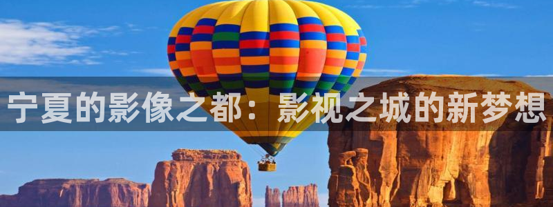 麻花视频app：宁夏的影像之都：影视之城的新梦想